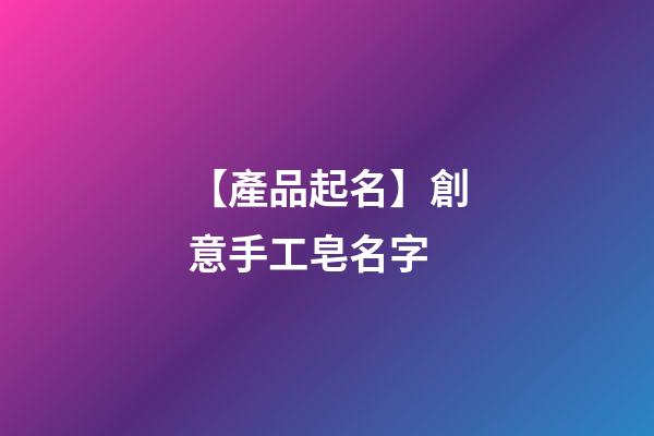 【產品起名】創意手工皂名字