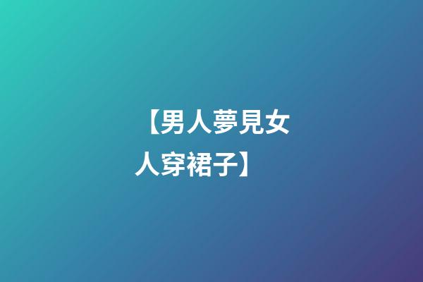 【男人夢見女人穿裙子】