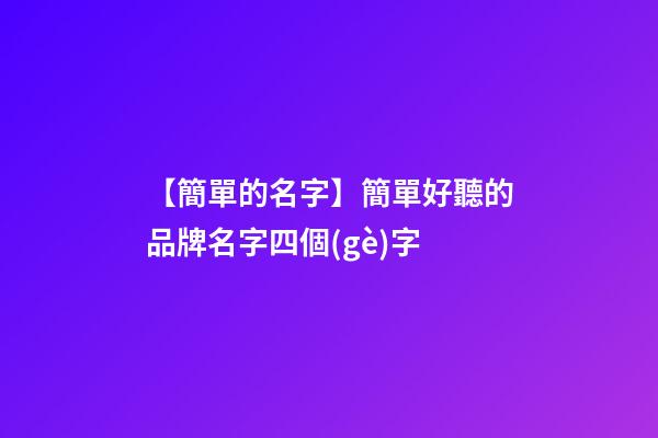 【簡單的名字】簡單好聽的品牌名字四個(gè)字
