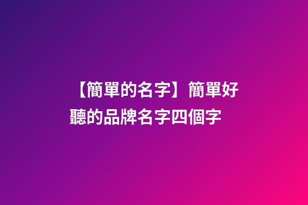 【簡單的名字】簡單好聽的品牌名字四個字