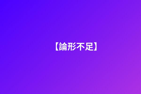 【論形不足】