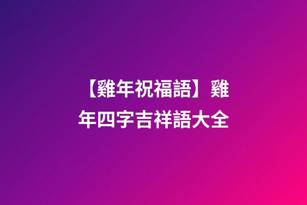 【雞年祝福語】雞年四字吉祥語大全
