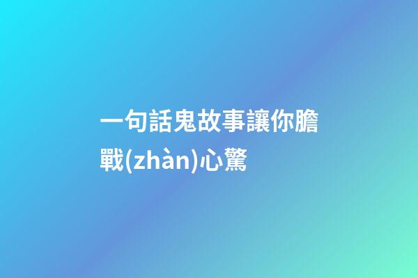 一句話鬼故事讓你膽戰(zhàn)心驚