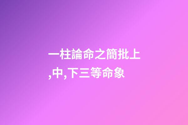 一柱論命之簡批上,中,下三等命象