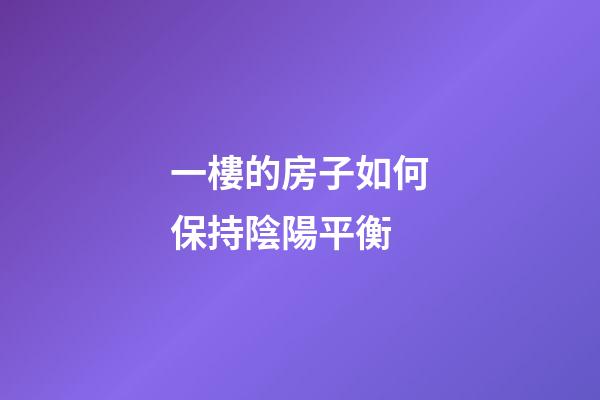 一樓的房子如何保持陰陽平衡
