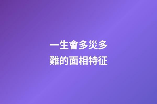 一生會多災多難的面相特征