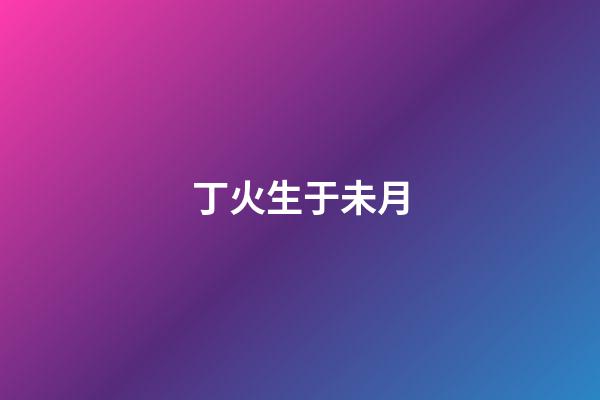 丁火生于未月