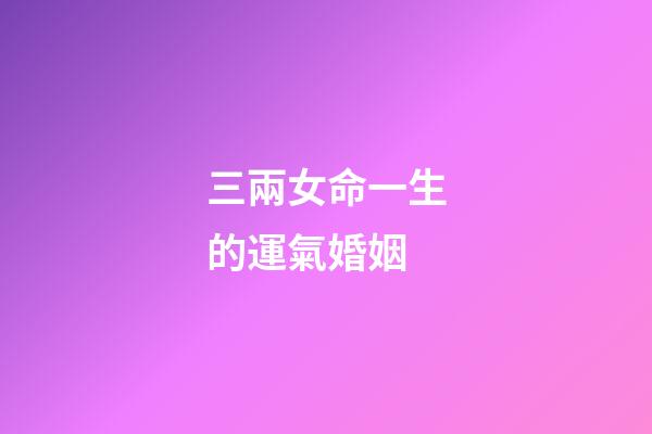 三兩女命一生的運氣婚姻(天生好命的星座男女)-第1張-觀點-玄機派