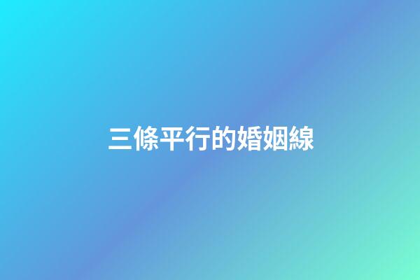 三條平行的婚姻線