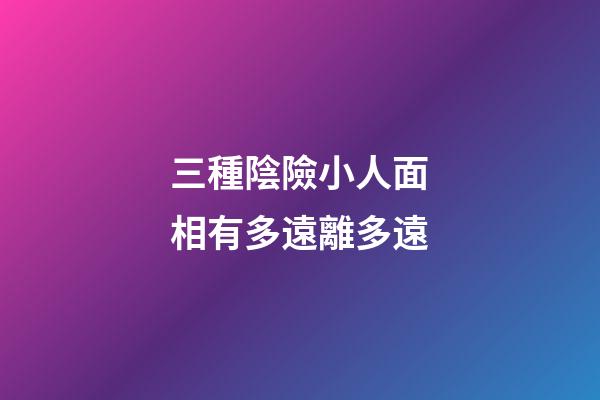 三種陰險小人面相有多遠離多遠
