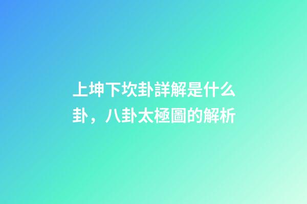 上坤下坎卦詳解是什么卦，八卦太極圖的解析-第1張-觀點-玄機派