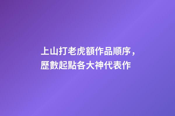 上山打老虎額作品順序，歷數起點各大神代表作-第1張-觀點-玄機派