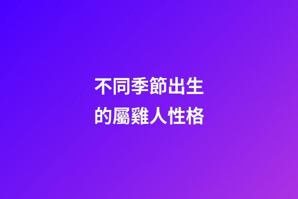 不同季節出生的屬雞人性格