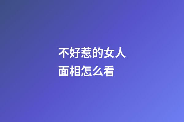 不好惹的女人面相怎么看