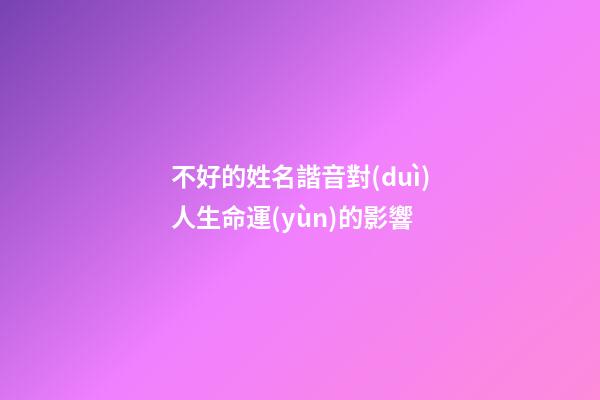 不好的姓名諧音對(duì)人生命運(yùn)的影響