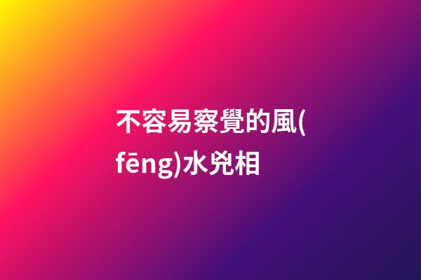 不容易察覺的風(fēng)水兇相