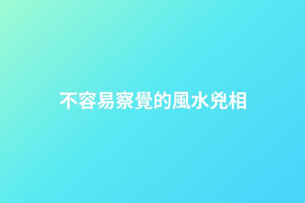 不容易察覺的風水兇相