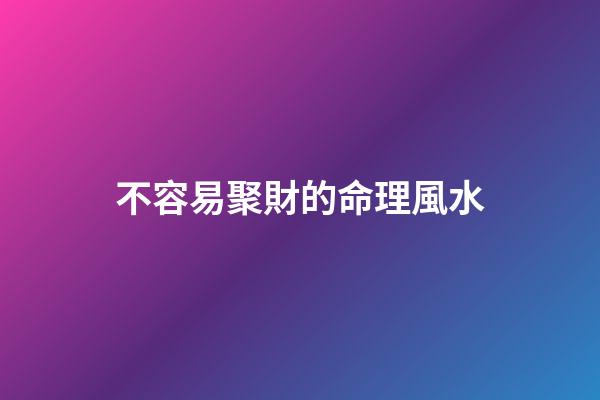 不容易聚財的命理風水