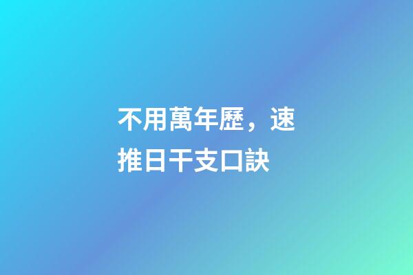 不用萬年歷，速推日干支口訣