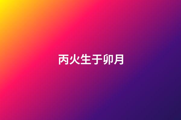 丙火生于卯月