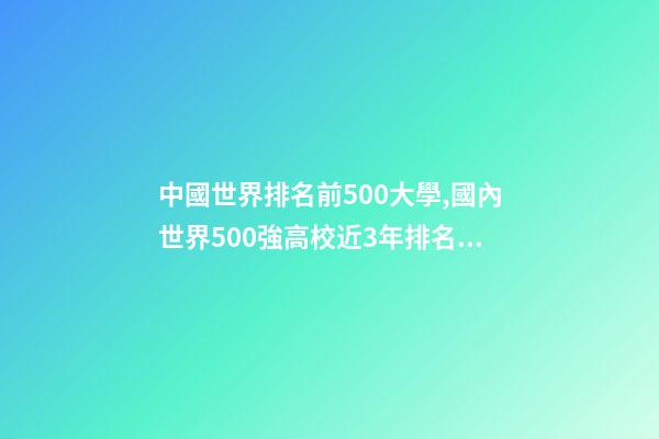 中國世界排名前500大學,國內世界500強高校近3年排名變化-第1張-觀點-玄機派