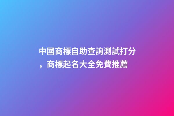 中國商標自助查詢測試打分，商標起名大全免費推薦-第1張-商標起名-玄機派