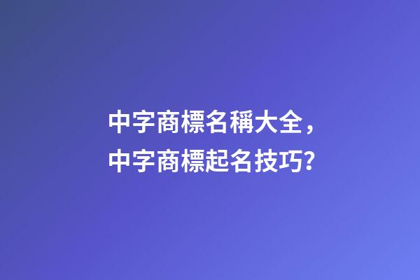 中字商標名稱大全，中字商標起名技巧？-第1張-商標起名-玄機派