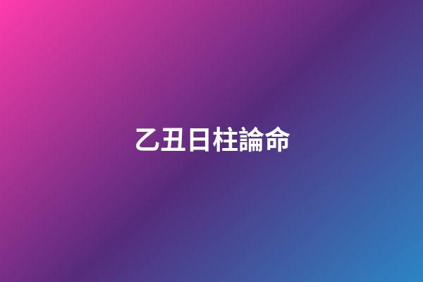 乙丑日柱論命