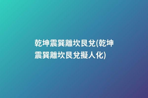乾坤震巽離坎艮兌(乾坤震巽離坎艮兌擬人化)