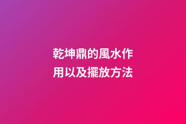 乾坤鼎的風水作用以及擺放方法