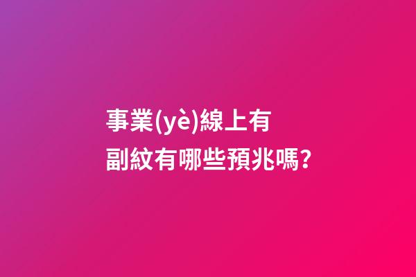 事業(yè)線上有副紋有哪些預兆嗎？