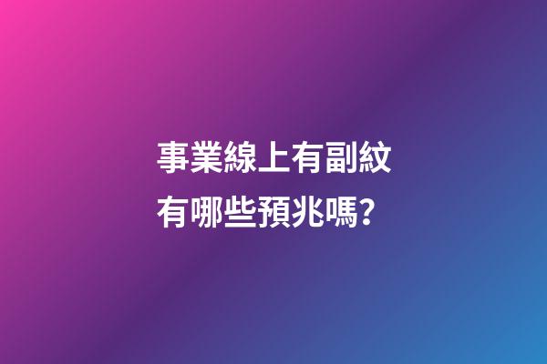 事業線上有副紋有哪些預兆嗎？