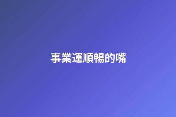 事業運順暢的嘴