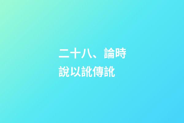 二十八、論時說以訛傳訛