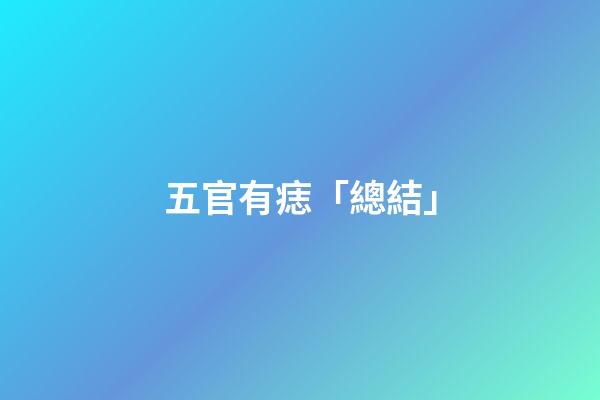 五官有痣「總結」