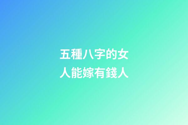 五種八字的女人能嫁有錢人