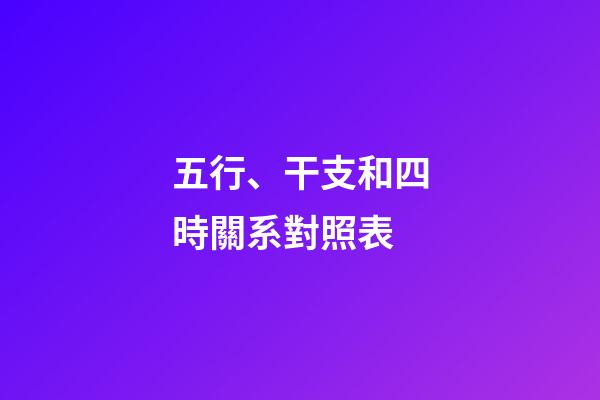 五行、干支和四時關系對照表