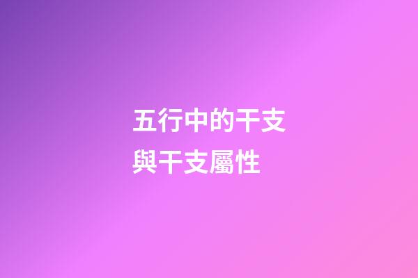 五行中的干支與干支屬性