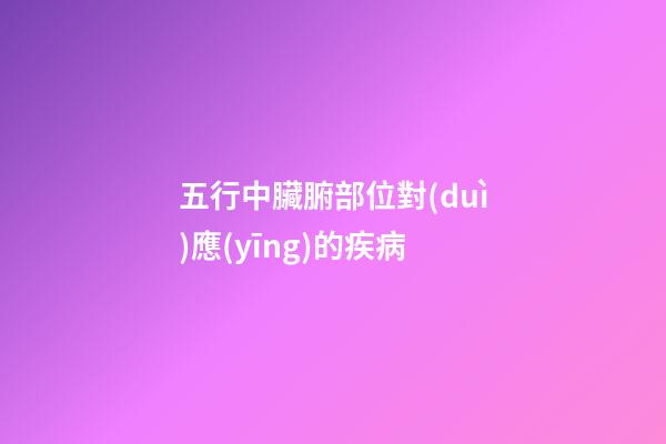 五行中臟腑部位對(duì)應(yīng)的疾病