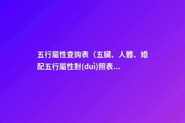 五行屬性查詢表（五臟、人體、婚配五行屬性對(duì)照表）