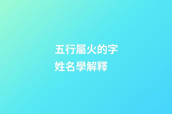 五行屬火的字姓名學解釋