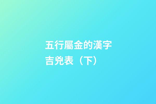 五行屬金的漢字吉兇表（下）