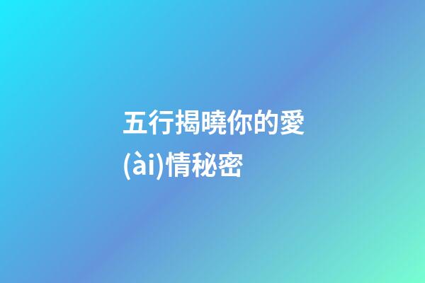 五行揭曉你的愛(ài)情秘密