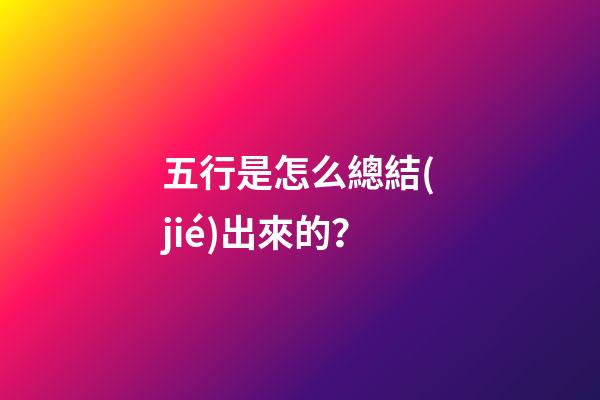 五行是怎么總結(jié)出來的？
