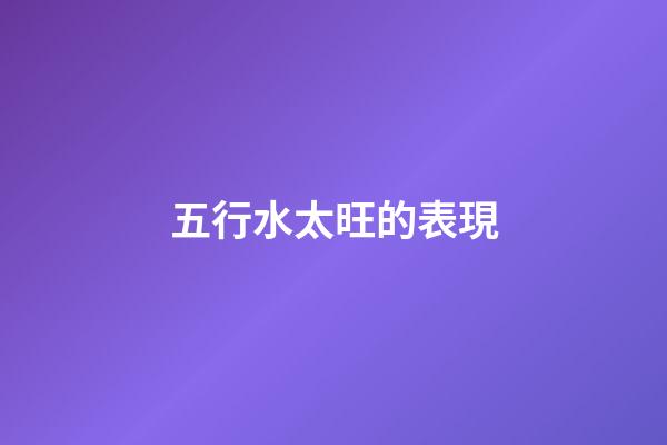 五行水太旺的表現