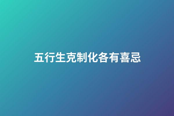 五行生克制化各有喜忌