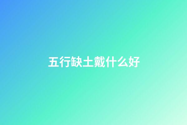 五行缺土戴什么好