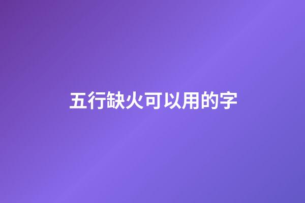 五行缺火可以用的字
