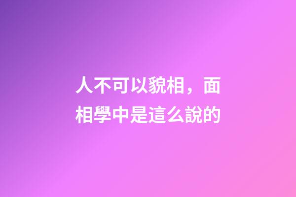 人不可以貌相，面相學中是這么說的