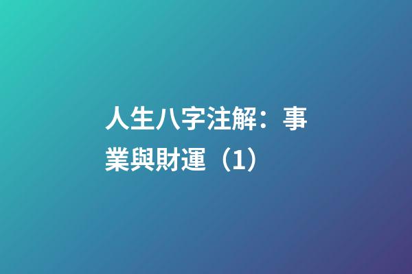 人生八字注解：事業與財運（1）